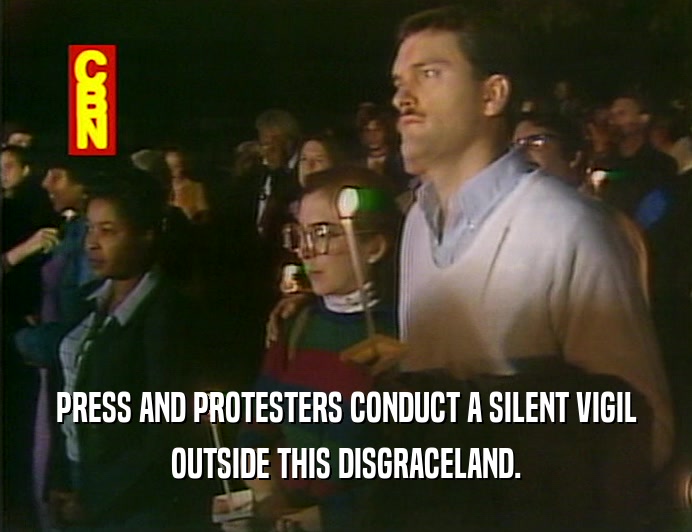PRESS AND PROTESTERS CONDUCT A SILENT VIGIL
 OUTSIDE THIS DISGRACELAND.
 