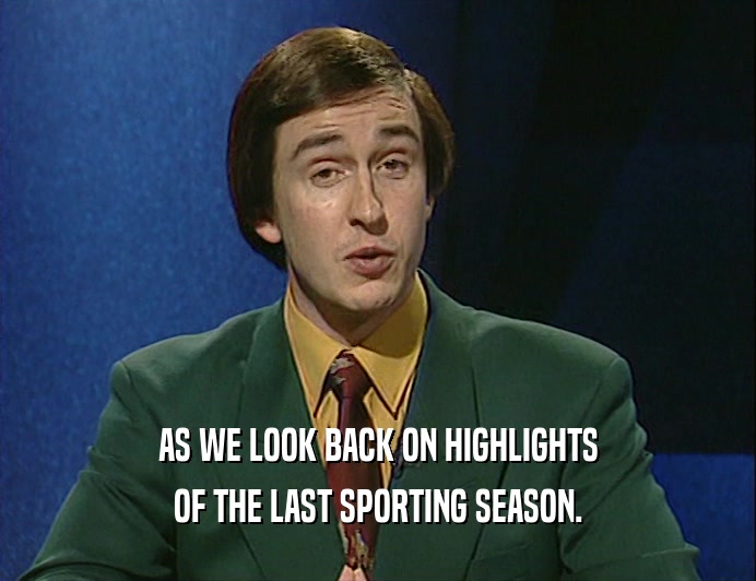 AS WE LOOK BACK ON HIGHLIGHTS
 OF THE LAST SPORTING SEASON.
 