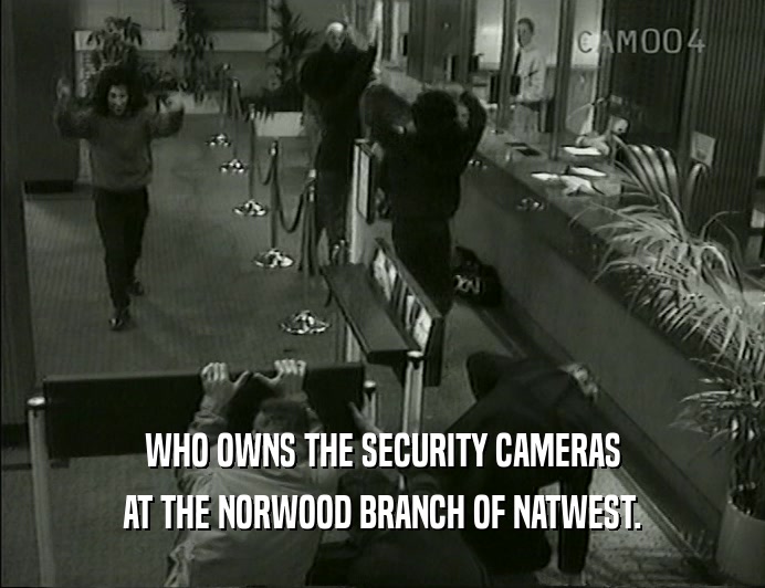 WHO OWNS THE SECURITY CAMERAS AT THE NORWOOD BRANCH OF NATWEST. 