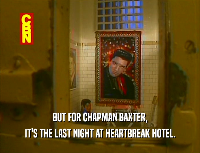 BUT FOR CHAPMAN BAXTER,
 IT'S THE LAST NIGHT AT HEARTBREAK HOTEL.
 