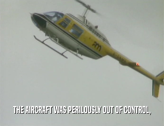 THE AIRCRAFT WAS PERILOUSLY OUT OF CONTROL,  