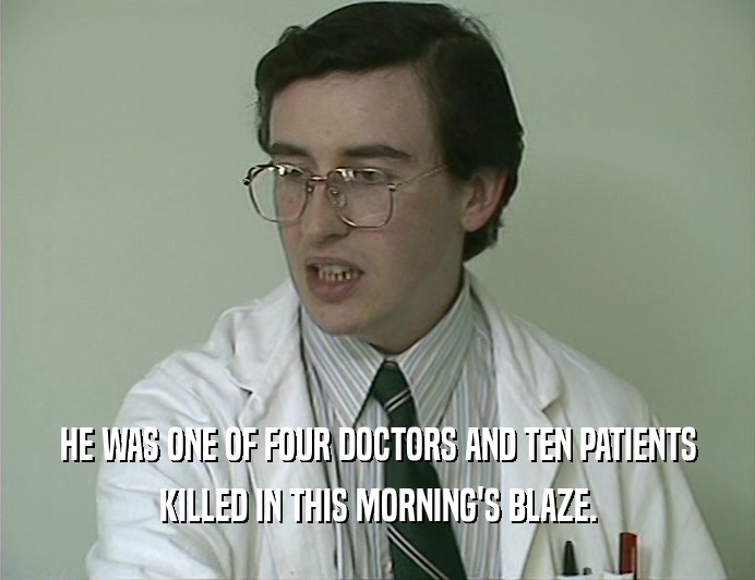 HE WAS ONE OF FOUR DOCTORS AND TEN PATIENTS KILLED IN THIS MORNING'S BLAZE. 