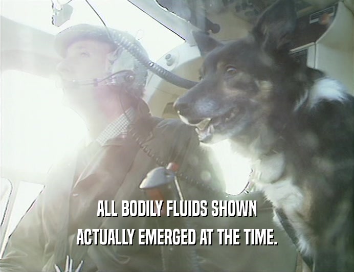 ALL BODILY FLUIDS SHOWN ACTUALLY EMERGED AT THE TIME. 