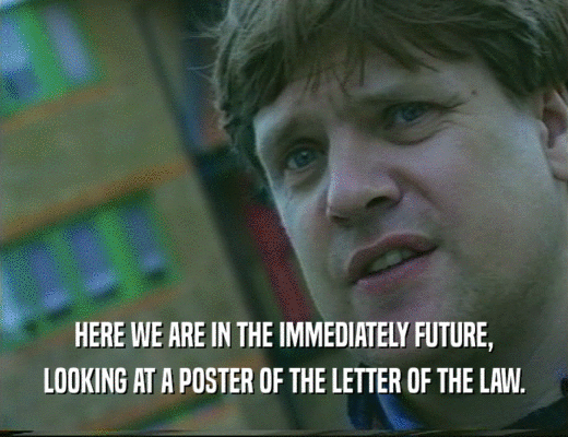 HERE WE ARE IN THE IMMEDIATELY FUTURE, LOOKING AT A POSTER OF THE LETTER OF THE LAW. 