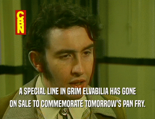 A SPECIAL LINE IN GRIM ELVABILIA HAS GONE
 ON SALE TO COMMEMORATE TOMORROW'S PAN FRY.
 