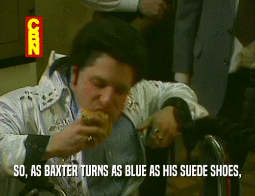 SO, AS BAXTER TURNS AS BLUE AS HIS SUEDE SHOES,  