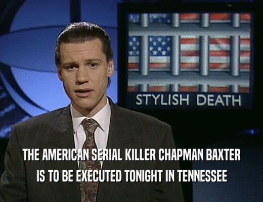THE AMERICAN SERIAL KILLER CHAPMAN BAXTER IS TO BE EXECUTED TONIGHT IN TENNESSEE 