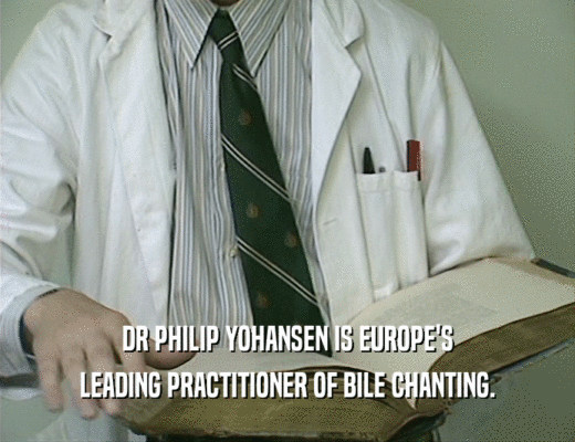 DR PHILIP YOHANSEN IS EUROPE'S
 LEADING PRACTITIONER OF BILE CHANTING.
 