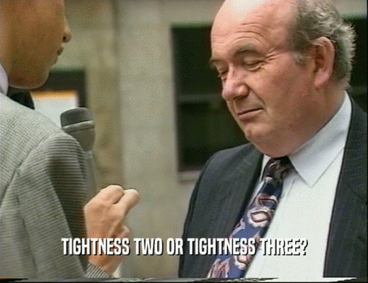 TIGHTNESS TWO OR TIGHTNESS THREE?  
