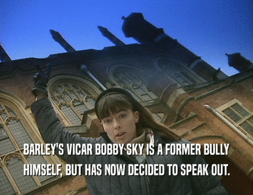BARLEY'S VICAR BOBBY SKY IS A FORMER BULLY HIMSELF, BUT HAS NOW DECIDED TO SPEAK OUT. 