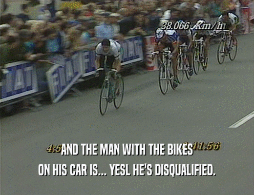 AND THE MAN WITH THE BIKES
 ON HIS CAR IS... YESL HE'S DISQUALIFIED.
 