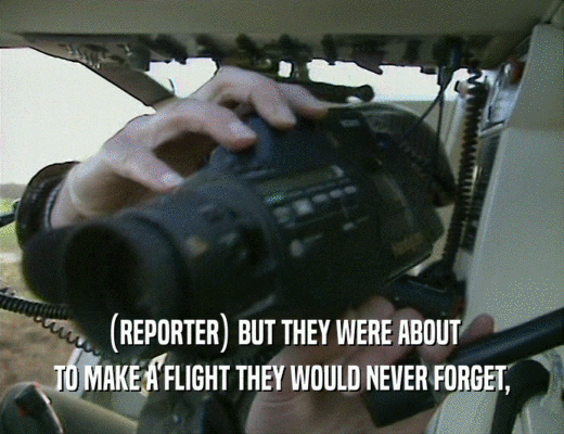 (REPORTER) BUT THEY WERE ABOUT TO MAKE A FLIGHT THEY WOULD NEVER FORGET, 