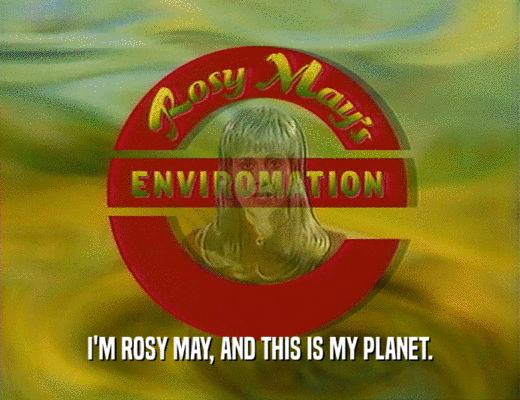 I'M ROSY MAY, AND THIS IS MY PLANET.  