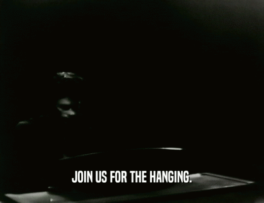 JOIN US FOR THE HANGING.
  