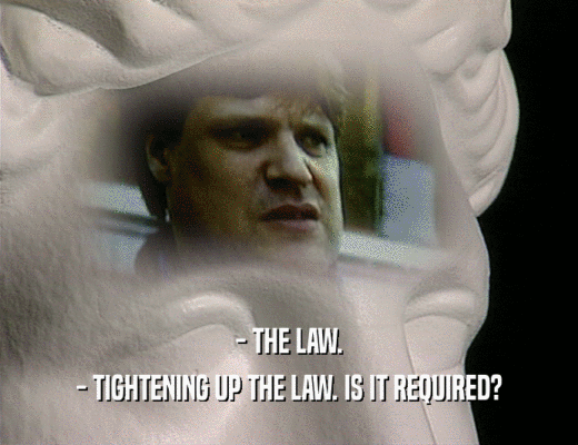 - THE LAW. - TIGHTENING UP THE LAW. IS IT REQUIRED? 