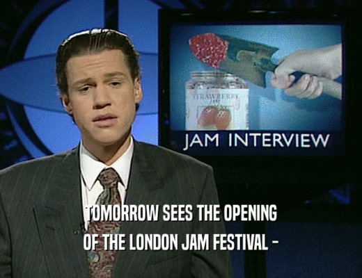 TOMORROW SEES THE OPENING
 OF THE LONDON JAM FESTIVAL -
 