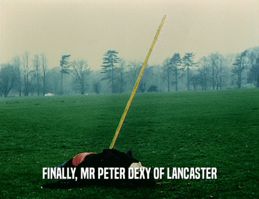 FINALLY, MR PETER DEXY OF LANCASTER
  