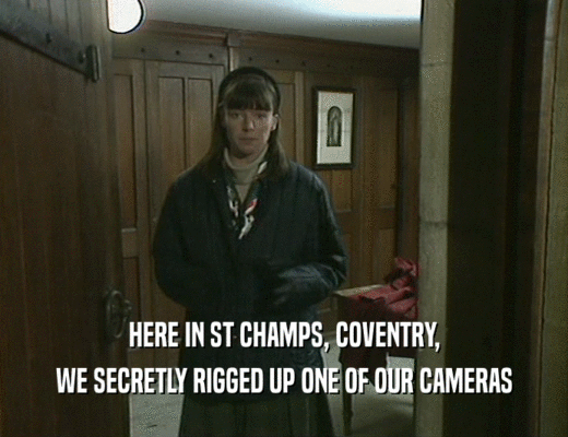 HERE IN ST CHAMPS, COVENTRY,
 WE SECRETLY RIGGED UP ONE OF OUR CAMERAS
 
