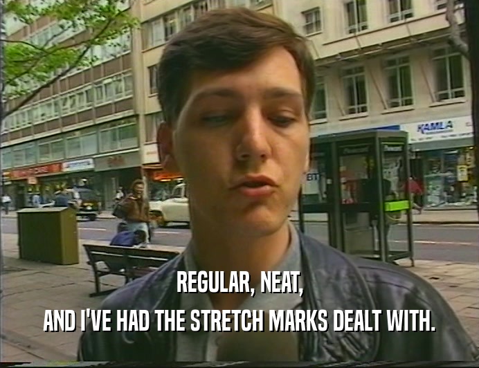 REGULAR, NEAT, AND I'VE HAD THE STRETCH MARKS DEALT WITH. 
