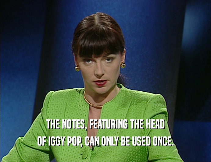 THE NOTES, FEATURING THE HEAD
 OF IGGY POP, CAN ONLY BE USED ONCE.
 