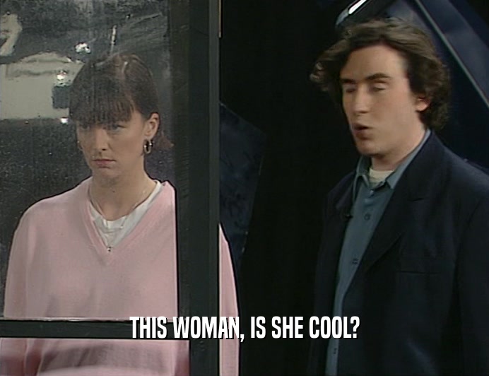 THIS WOMAN, IS SHE COOL?  