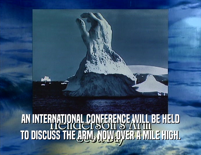 AN INTERNATIONAL CONFERENCE WILL BE HELD TO DISCUSS THE ARM, NOW OVER A MILE HIGH. 