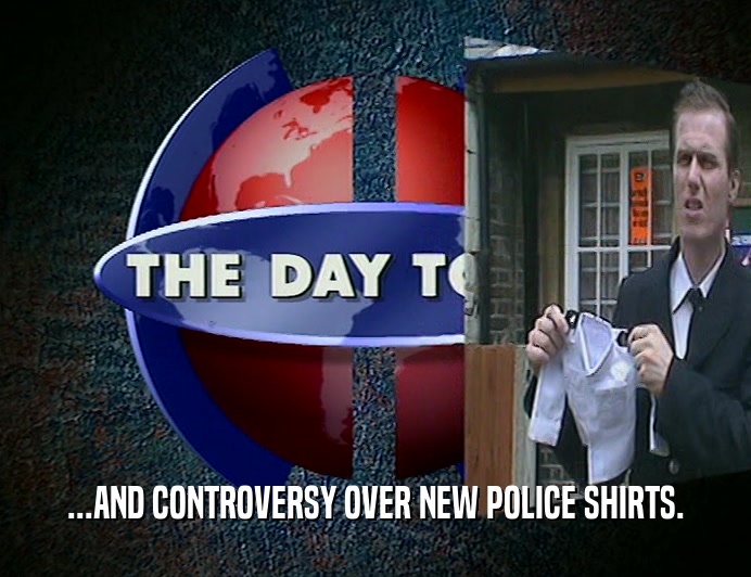 ...AND CONTROVERSY OVER NEW POLICE SHIRTS.
  