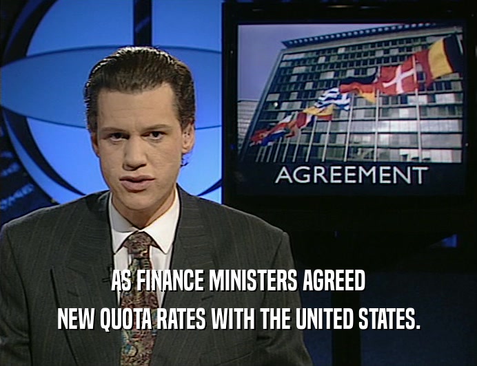 AS FINANCE MINISTERS AGREED
 NEW QUOTA RATES WITH THE UNITED STATES.
 