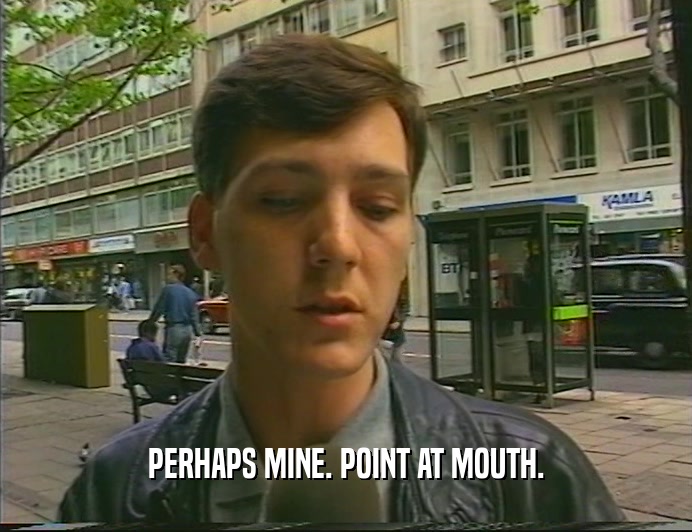 PERHAPS MINE. POINT AT MOUTH.  