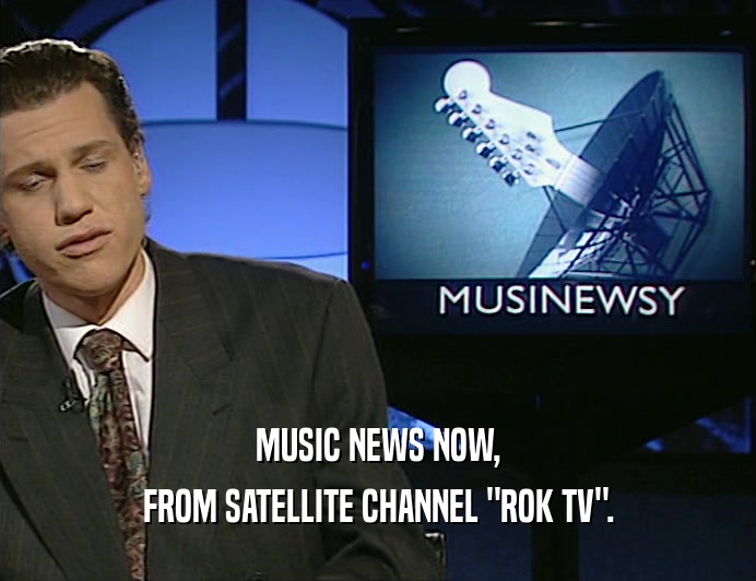MUSIC NEWS NOW, FROM SATELLITE CHANNEL 
