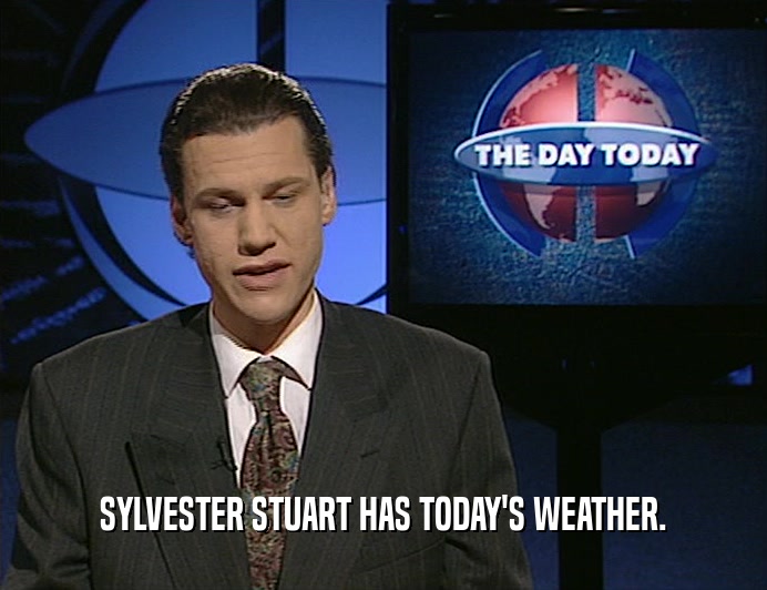 SYLVESTER STUART HAS TODAY'S WEATHER.
  