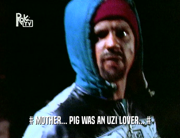 # MOTHER... PIG WAS AN UZI LOVER... #  