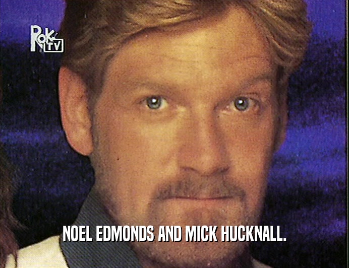 NOEL EDMONDS AND MICK HUCKNALL.  