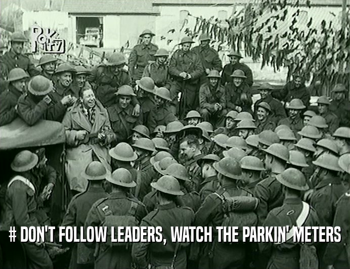 # DON'T FOLLOW LEADERS, WATCH THE PARKIN' METERS  