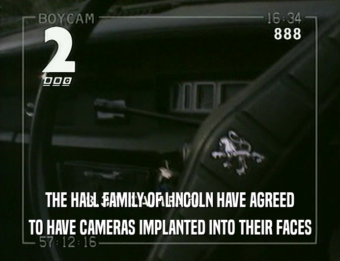 THE HALL FAMILY OF LINCOLN HAVE AGREED
 TO HAVE CAMERAS IMPLANTED INTO THEIR FACES
 