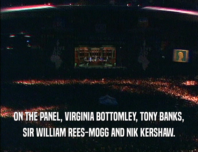 ON THE PANEL, VIRGINIA BOTTOMLEY, TONY BANKS,
 SIR WILLIAM REES-MOGG AND NIK KERSHAW.
 