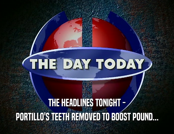 THE HEADLINES TONIGHT - PORTILLO'S TEETH REMOVED TO BOOST POUND... 