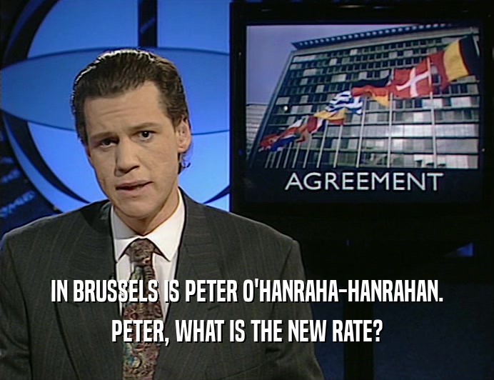 IN BRUSSELS IS PETER O'HANRAHA-HANRAHAN.
 PETER, WHAT IS THE NEW RATE?
 