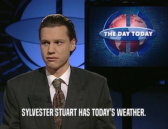 SYLVESTER STUART HAS TODAY'S WEATHER.  