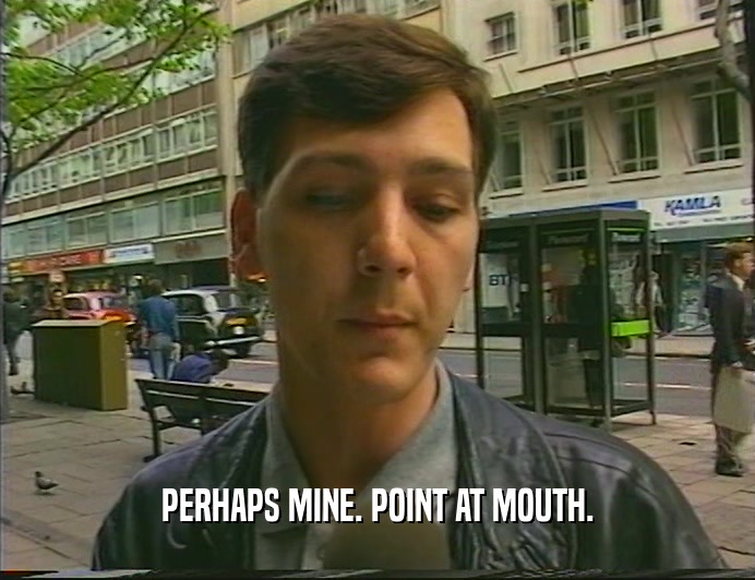 PERHAPS MINE. POINT AT MOUTH.  