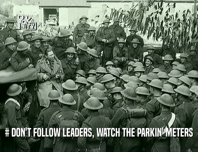 # DON'T FOLLOW LEADERS, WATCH THE PARKIN' METERS  