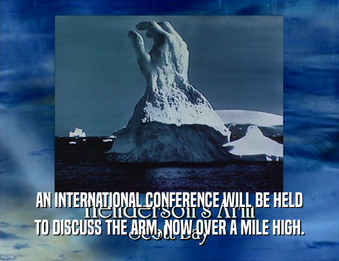AN INTERNATIONAL CONFERENCE WILL BE HELD TO DISCUSS THE ARM, NOW OVER A MILE HIGH. 