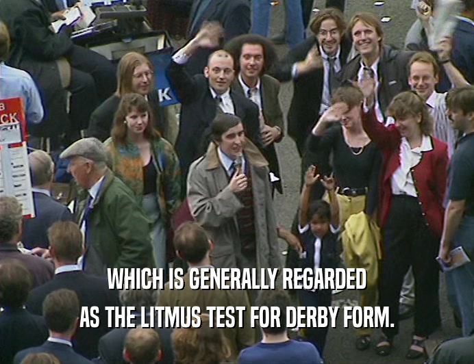 WHICH IS GENERALLY REGARDED
 AS THE LITMUS TEST FOR DERBY FORM.
 