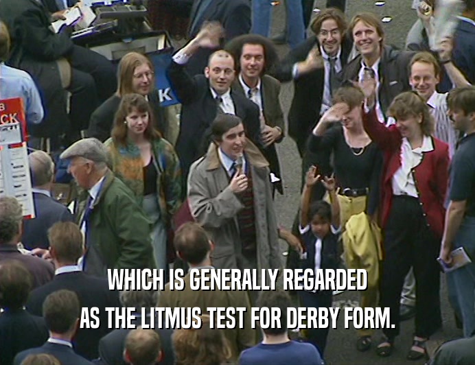 WHICH IS GENERALLY REGARDED AS THE LITMUS TEST FOR DERBY FORM. 