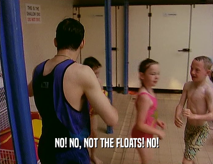 NO! NO, NOT THE FLOATS! NO!
  