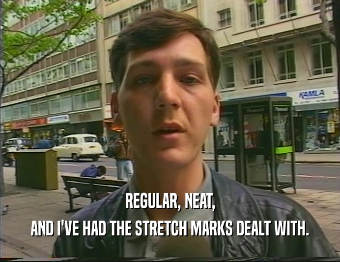 REGULAR, NEAT, AND I'VE HAD THE STRETCH MARKS DEALT WITH. 