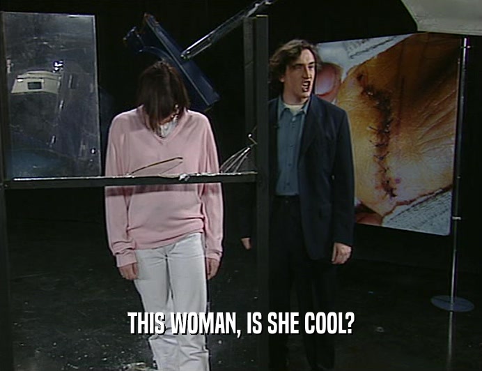 THIS WOMAN, IS SHE COOL?  