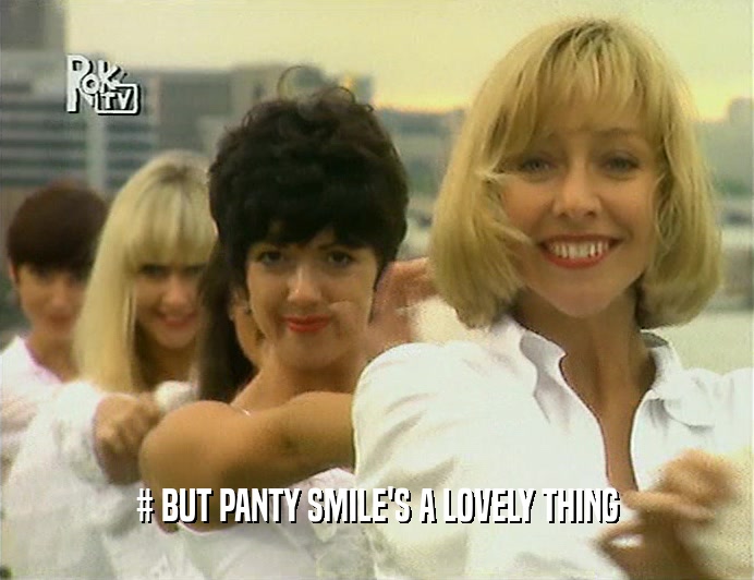 # BUT PANTY SMILE'S A LOVELY THING
  