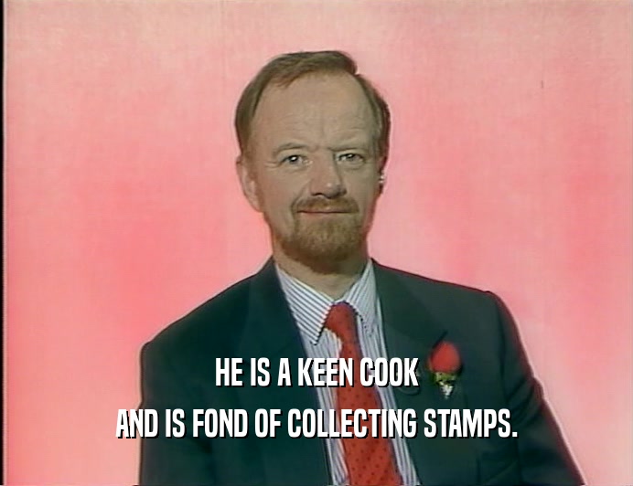 HE IS A KEEN COOK
 AND IS FOND OF COLLECTING STAMPS.
 