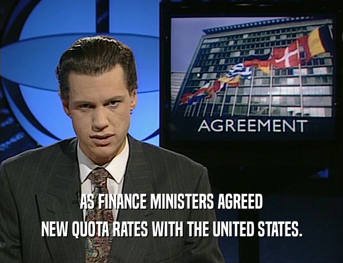 AS FINANCE MINISTERS AGREED
 NEW QUOTA RATES WITH THE UNITED STATES.
 